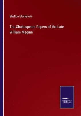 The Shakespeare Papers of the Late William Maginn 1