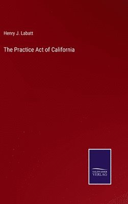 Henry J Labatt, Henry J. Labatt - Practice Act of California, Inbunden