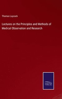 bokomslag Lectures on the Principles and Methods of Medical Observation and Research