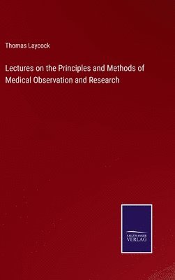 Lectures on the Principles and Methods of Medical Observation and Research 1