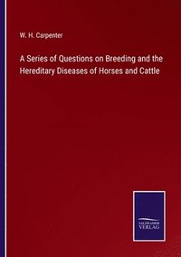bokomslag A Series of Questions on Breeding and the Hereditary Diseases of Horses and Cattle