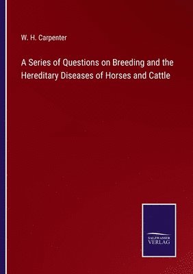 Series of Questions on Breeding and the Hereditary Diseases of Horses and Cattle
