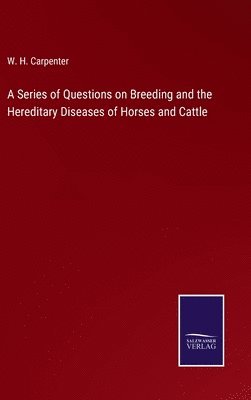 bokomslag A Series of Questions on Breeding and the Hereditary Diseases of Horses and Cattle