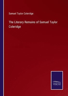 The Literary Remains of Samuel Taylor Coleridge 1