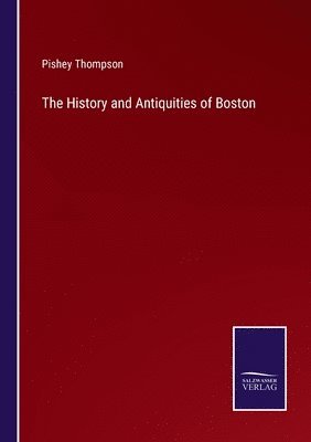 The History and Antiquities of Boston 1