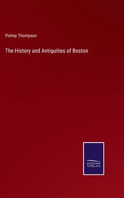 bokomslag The History and Antiquities of Boston