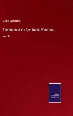 bokomslag The Works of the Rev. Daniel Waterland