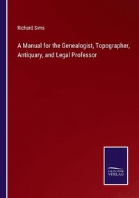 bokomslag A Manual for the Genealogist, Topographer, Antiquary, and Legal Professor
