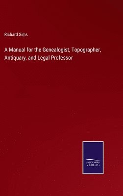 bokomslag A Manual for the Genealogist, Topographer, Antiquary, and Legal Professor