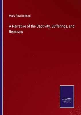 bokomslag A Narrative of the Captivity, Sufferings, and Removes