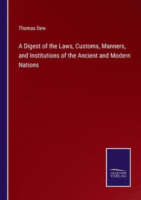 Digest of the Laws, Customs, Manners, and Institutions of the Ancient and Modern Nations