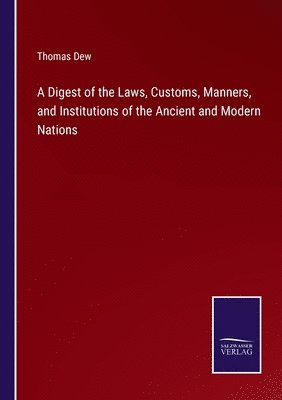 A Digest of the Laws, Customs, Manners, and Institutions of the Ancient and Modern Nations 1