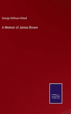 George Stillman Hillard - Memoir of James Brown, Inbunden