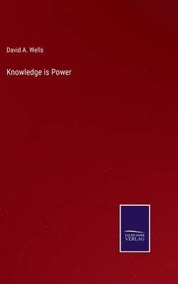 David a Wells, David a. Wells, David A. Wells - Knowledge is Power, Inbunden