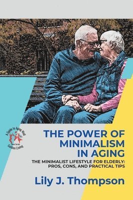 bokomslag The Power of Minimalism in Aging-Embracing Simplicity for a Fulfilling Life