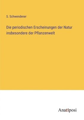 bokomslag Die periodischen Erscheinungen der Natur insbesondere der Pflanzenwelt