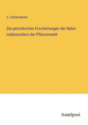 S Schwendener, S. Schwendener - periodischen Erscheinungen der Natur insbesondere der Pflanzenwelt, Häftad