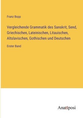 Vergleichende Grammatik des Sanskrit, Send, Griechischen, Lateinischen, Litauischen, Altslavischen, Gothischen und Deutschen 1