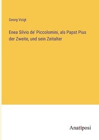 bokomslag Enea Silvio de' Piccolomini, als Papst Pius der Zweite, und sein Zeitalter