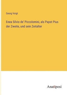 bokomslag Enea Silvio de' Piccolomini, als Papst Pius der Zweite, und sein Zeitalter
