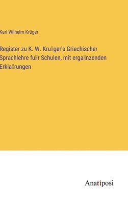 Register zu K. W. Krüger's Griechischer Sprachlehre für Schulen, mit ergänzenden Erklärungen