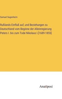 bokomslag Rulands Einflu auf, und Beziehungen zu Deutschland vom Beginne der Alleinregierung Peters I. bis zum Tode Nikolaus I.[1689-1855]