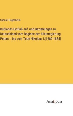 bokomslag Rulands Einflu auf, und Beziehungen zu Deutschland vom Beginne der Alleinregierung Peters I. bis zum Tode Nikolaus I.[1689-1855]