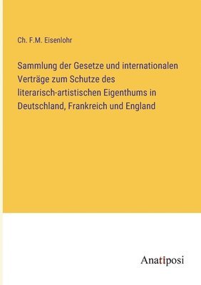 bokomslag Sammlung der Gesetze und internationalen Verträge zum Schutze des literarisch-artistischen Eigenthums in Deutschland, Frankreich und England