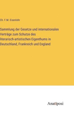 bokomslag Sammlung der Gesetze und internationalen Vertrge zum Schutze des literarisch-artistischen Eigenthums in Deutschland, Frankreich und England