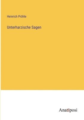 Heinrich Pröhle - Unterharzische Sagen, Häftad