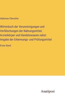 bokomslag Wrterbuch der Verunreinigungen und Verflschungen der Nahrungsmittel, Arzneikrper und Handelswaaren nebst Angabe der Erkennungs- und Prfungsmittel