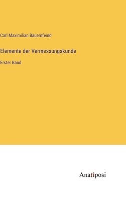 Carl Maximilian Bauernfeind - Elemente der Vermessungskunde, Inbunden