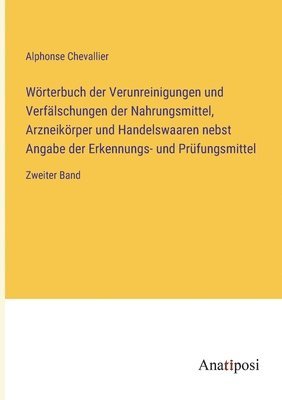 Alphonse Chevallier - Wörterbuch der Verunreinigungen und Verfälschungen der Nahrungsmittel, Arzneikörper und Handelswaaren nebst Angabe der Erkennungs- und Prüfungsmittel, Häftad