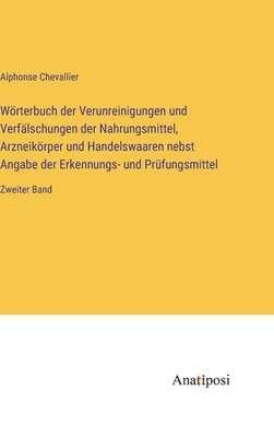 Wrterbuch der Verunreinigungen und Verflschungen der Nahrungsmittel, Arzneikrper und Handelswaaren nebst Angabe der Erkennungs- und Prfungsmittel 1