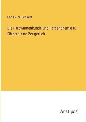 Die Farbwaarenkunde und Farbenchemie fur Farberei und Zeugdruck 1