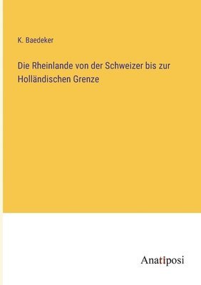 bokomslag Die Rheinlande von der Schweizer bis zur Hollandischen Grenze