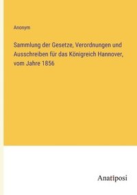 bokomslag Sammlung der Gesetze, Verordnungen und Ausschreiben fur das Koenigreich Hannover, vom Jahre 1856