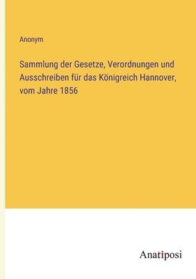 bokomslag Sammlung der Gesetze, Verordnungen und Ausschreiben für das Königreich Hannover, vom Jahre 1856