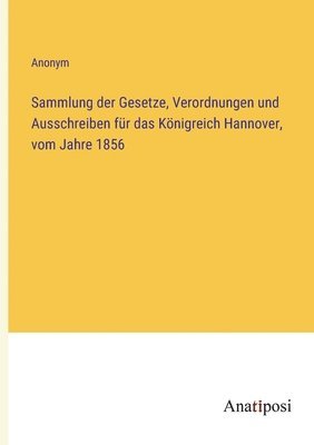 Sammlung der Gesetze, Verordnungen und Ausschreiben fur das Koenigreich Hannover, vom Jahre 1856 1