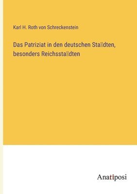 Das Patriziat in den deutschen Sta&#776;dten, besonders Reichssta&#776;dten 1