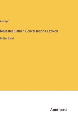 Anonym - Neuestes Damen-Conversations-Lexikon, Inbunden