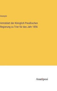 bokomslag Amtsblatt der Kniglich Preuischen Regierung zu Trier fr das Jahr 1856