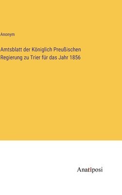 bokomslag Amtsblatt der Kniglich Preuischen Regierung zu Trier fr das Jahr 1856