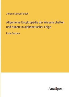 Allgemeine Encyklopadie der Wissenschaften und Kunste in alphabetischer Folge 1