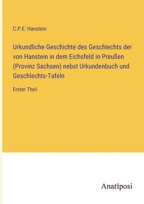 bokomslag Urkundliche Geschichte des Geschlechts der von Hanstein in dem Eichsfeld in Preußen (Provinz Sachsen) nebst Urkundenbuch und Geschlechts-Tafeln