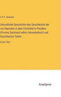 bokomslag Urkundliche Geschichte des Geschlechts der von Hanstein in dem Eichsfeld in Preuen (Provinz Sachsen) nebst Urkundenbuch und Geschlechts-Tafeln