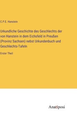 bokomslag Urkundliche Geschichte des Geschlechts der von Hanstein in dem Eichsfeld in Preußen (Provinz Sachsen) nebst Urkundenbuch und Geschlechts-Tafeln