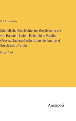 bokomslag Urkundliche Geschichte des Geschlechts der von Hanstein in dem Eichsfeld in Preuen (Provinz Sachsen) nebst Urkundenbuch und Geschlechts-Tafeln