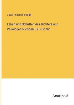 Leben und Schriften des Dichters und Philologen Nicodemus Frischlin 1