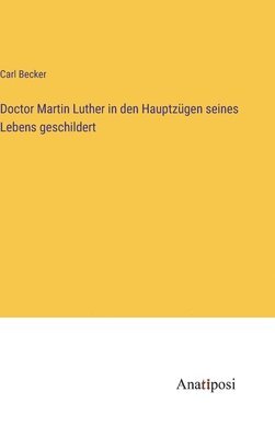 bokomslag Doctor Martin Luther in den Hauptzgen seines Lebens geschildert